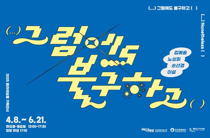 2025 트라이보울 기획전시《(...)그럼에도 불구하고(  )》